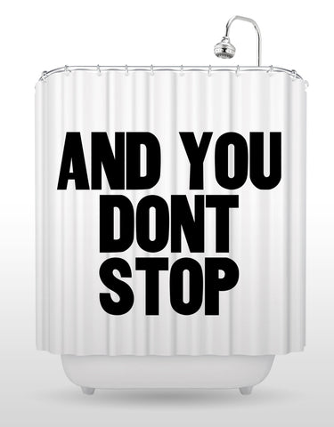 And You Don't Stop Shower Curtain