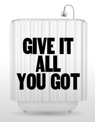 Give It All You Got Shower Curtain