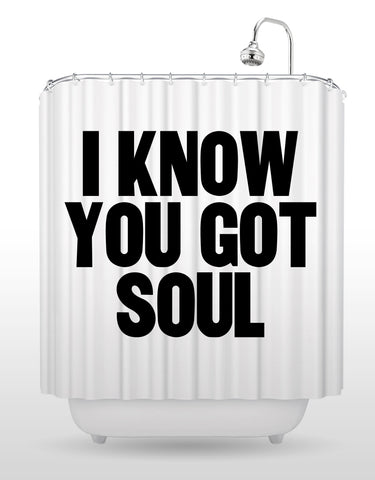 I Know You Got Soul Shower Curtain