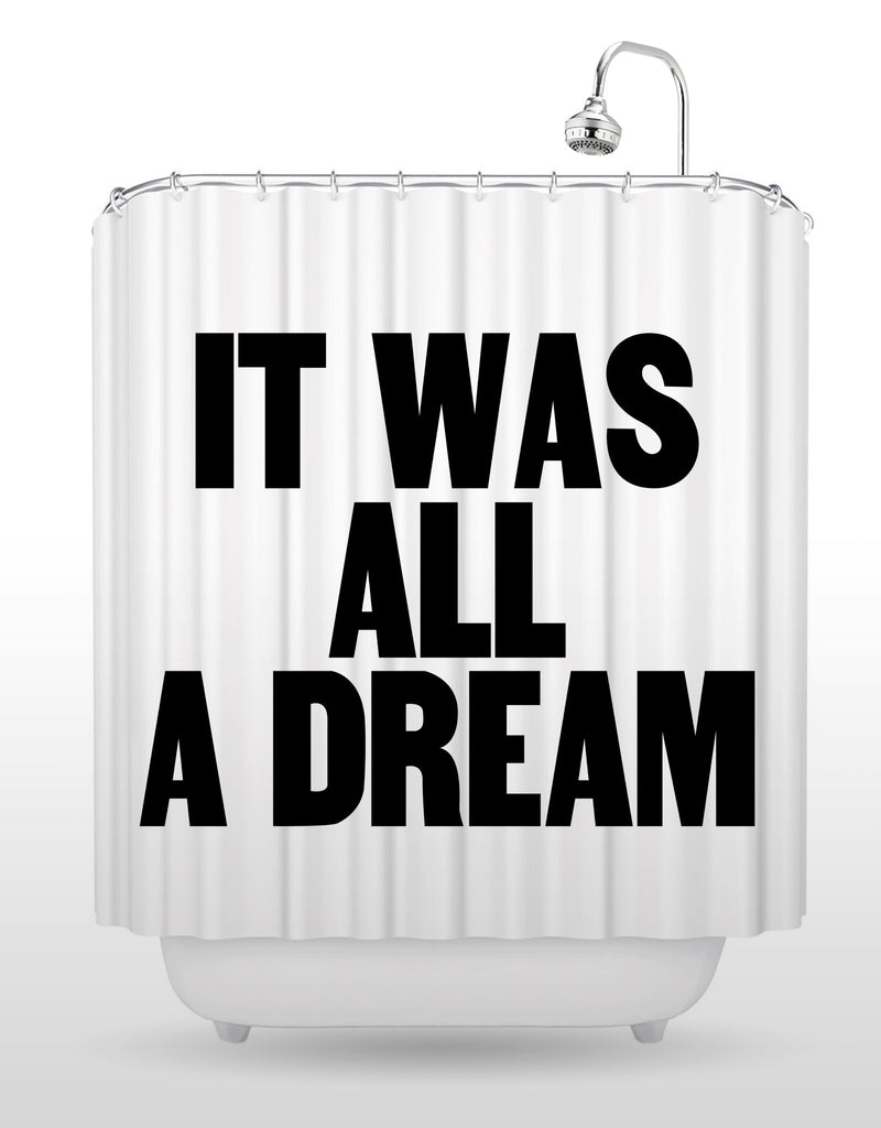 It Was All A Dream Shower Curtain